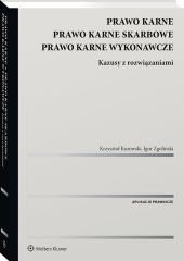 Prawo karne. Prawo karne skarbowe. Prawo karne wykonawcze. Kazusy z rozwiązaniami Prawo karne. Prawo karne skarbowe. Prawo karne wykonawcze. Kazusy z rozwiązaniami