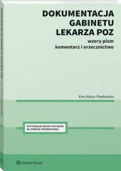 Dokumentacja gabinetu lekarza POZ. Wzory pism, komentarz i orzecznictwo Dokumentacja gabinetu lekarza POZ. Wzory pism, komentarz i orzecznictwo