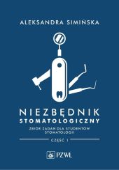 Niezbędnik stomatologiczny Zbiór zadań dla studentów stomatologii Część 1 Niezbędnik stomatologiczny Zbiór zadań dla studentów stomatologii Część 1