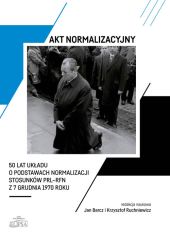 Akt normalizacyjny 50 lat Układu o normalizacji stosunków PRL-RFN z 7 grudnia 1970 roku Akt normalizacyjny 50 lat Układu o normalizacji stosunków PRL-RFN z 7 grudnia 1970 roku