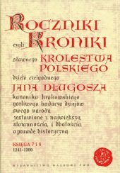 Roczniki czyli Kroniki sławnego Królestwa Polskiego Roczniki czyli Kroniki sławnego Królestwa Polskiego