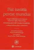 FIAT IUSTITIA PEREAT MUNDUS. Księga jubileuszowa poświęcona Sędziemu Sądu Najwyższego Stanisławowi Zabłockiemu FIAT IUSTITIA PEREAT MUNDUS. Księga jubileuszowa poświęcona Sędziemu Sądu Najwyższego Stanisławowi Zabłockiemu
