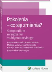 Pokolenia - co się zmienia? Kompendium zarządzania multigeneracyjnego Pokolenia - co się zmienia? Kompendium zarządzania multigeneracyjnego