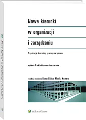 Nowe kierunki w organizacji i zarządzaniu. Organizacje, konteksty, procesy zarządzania Nowe kierunki w organizacji i zarządzaniu. Organizacje, konteksty, procesy zarządzania
