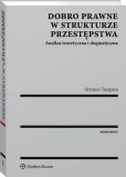 Dobro prawne w strukturze przestępstwa. Analiza teoretyczna i dogmatyczna