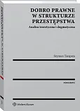 Dobro prawne w strukturze przestępstwa. Analiza teoretyczna i dogmatyczna Dobro prawne w strukturze przestępstwa. Analiza teoretyczna i dogmatyczna
