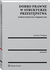 Dobro prawne w strukturze przestępstwa. Analiza teoretyczna i dogmatyczna