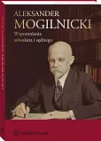 Aleksander Mogilnicki. Wspomnienia adwokata i sędziego Aleksander Mogilnicki. Wspomnienia adwokata i sędziego