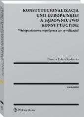 Konstytucjonalizacja Unii Europejskiej a sądownictwo konstytucyjne. Wielopoziomowa współpraca czy rywalizacja? Konstytucjonalizacja Unii Europejskiej a sądownictwo konstytucyjne. Wielopoziomowa współpraca czy rywalizacja?