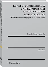 Konstytucjonalizacja Unii Europejskiej a sądownictwo konstytucyjne. Wielopoziomowa współpraca czy rywalizacja?