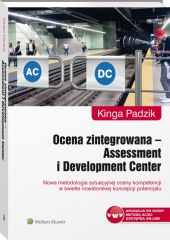 Ocena zintegrowana - Assessment i Development Center. Nowa metodologia sytuacyjnej oceny kompetencji w świetle nowatorskiej koncepcji potencjału Ocena zintegrowana - Assessment i Development Center. Nowa metodologia sytuacyjnej oceny kompetencji w świetle nowatorskiej koncepcji potencjału