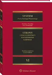 System Prawa Karnego Procesowego. Tom VI. Strony i inni uczestnicy postępowania karnego System Prawa Karnego Procesowego. Tom VI. Strony i inni uczestnicy postępowania karnego
