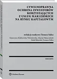 Cywilnoprawna ochrona inwestorów korzystających z usług maklerskich na rynku kapitałowym Cywilnoprawna ochrona inwestorów korzystających z usług maklerskich na rynku kapitałowym