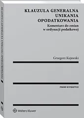 Klauzula generalna unikania opodatkowania. Komentarz do zmian w ordynacji podatkowej Klauzula generalna unikania opodatkowania. Komentarz do zmian w ordynacji podatkowej
