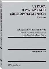 Ustawa o związkach metropolitalnych. KomentarzTomasz Bąkowski Ustawa o związkach metropolitalnych. KomentarzTomasz Bąkowski