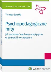 Psychopedagogiczne mity. Jak zachować naukowy sceptycyzm,Tomasz Garstka Psychopedagogiczne mity. Jak zachować naukowy sceptycyzm,Tomasz Garstka