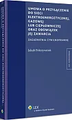 Umowa o przyłączenie do sieci elektroenergetycznej, gazowej lub ciepłowniczej oraz obowiązek jej zawarcia Umowa o przyłączenie do sieci elektroenergetycznej, gazowej lub ciepłowniczej oraz obowiązek jej zawarcia