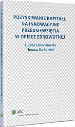 Pozyskiwanie kapitału na innowacyjne przedsięwzięcia w,Tomasz Adam Karkowski Pozyskiwanie kapitału na innowacyjne przedsięwzięcia w,Tomasz Adam Karkowski