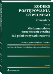Kodeks postępowania cywilnego. Komentarz. Tom 6. Międzynarodowe postępowanie cywilne. Sąd polubowny (arbitrażowy) Kodeks postępowania cywilnego. Komentarz. Tom 6. Międzynarodowe postępowanie cywilne. Sąd polubowny (arbitrażowy)