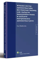 Wydanie decyzji administracyjnej bez podstawy prawnej lub z rażącym naruszeniem prawa w ogólnym postępowaniu administracyjnym Wydanie decyzji administracyjnej bez podstawy prawnej lub z rażącym naruszeniem prawa w ogólnym postępowaniu administracyjnym