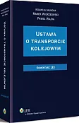 Ustawa o transporcie kolejowym. Komentarz Ustawa o transporcie kolejowym. Komentarz