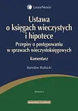Ustawa o księgach wieczystych i hipotece. Przepisy o postępowaniu w sprawach wieczystoksięgowych. Komentarz Ustawa o księgach wieczystych i hipotece. Przepisy o postępowaniu w sprawach wieczystoksięgowych. Komentarz