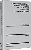 Konstrukcja ochrony prawnoautorskiej na tle procesu europeizacji prawa prywatnego Konstrukcja ochrony prawnoautorskiej na tle procesu europeizacji prawa prywatnego