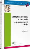 Zarządzanie wiedzą w tworzeniu konkurencyjności szkoły Zarządzanie wiedzą w tworzeniu konkurencyjności szkoły