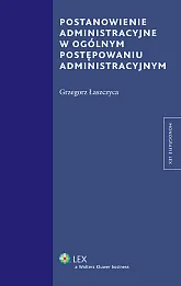 Postanowienie administracyjne w ogólnym postępowaniu administracyjnym Postanowienie administracyjne w ogólnym postępowaniu administracyjnym
