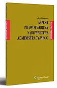 Aspekt prawotwórczy sądownictwa administracyjnego Aspekt prawotwórczy sądownictwa administracyjnego