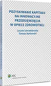 Pozyskiwanie kapitału na innowacyjne przedsięwzięcia w opiece zdrowotnej Pozyskiwanie kapitału na innowacyjne przedsięwzięcia w opiece zdrowotnej