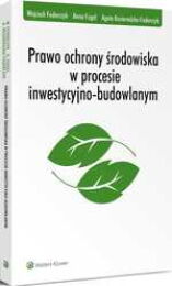 Prawo ochrony środowiska w procesie inwestycyjno-budowlanym
