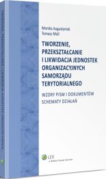 Tworzenie, przekształcanie i likwidacja jednostek organizacyjnych samorządu terytorialnego. Wzory pism i dokumentów. Schematy działań Tworzenie, przekształcanie i likwidacja jednostek organizacyjnych samorządu terytorialnego. Wzory pism i dokumentów. Schematy działań