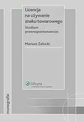 Licencja na używanie znaku towarowego. Studium prawnoporównawcze  Licencja na używanie znaku towarowego. Studium prawnoporównawcze