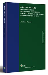 Merger clause jako zastrzeżenie wyłączności dokumentu, klauzula integralności umowy, reguła wykładni umowy Merger clause jako zastrzeżenie wyłączności dokumentu, klauzula integralności umowy, reguła wykładni umowy