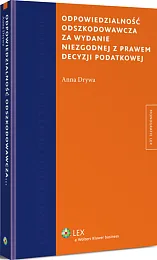 Odpowiedzialność odszkodowawcza za wydanie niezgodnej z prawem decyzji podatkowej Odpowiedzialność odszkodowawcza za wydanie niezgodnej z prawem decyzji podatkowej