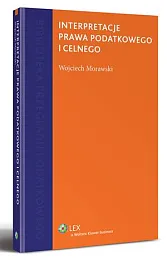 Interpretacje prawa podatkowego i celnegoWojciech Morawski Interpretacje prawa podatkowego i celnegoWojciech Morawski