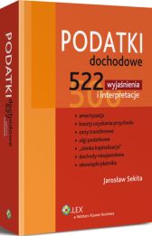 Podatki dochodowe. 522 wyjaśnienia i interpretacje Podatki dochodowe. 522 wyjaśnienia i interpretacje