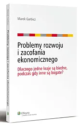 Problemy rozwoju i zacofania ekonomicznego. Dlaczego jedne kraje są biedne, podczas gdy inne są bogate?