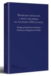 Problemy penologii i praw człowieka na początku XXI stulecia. Księga poświęcona pamięci Profesora Zbigniewa Hołdy Problemy penologii i praw człowieka na początku XXI stulecia. Księga poświęcona pamięci Profesora Zbigniewa Hołdy
