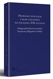Problemy penologii i praw człowieka na początku XXI stulecia. Księga poświęcona pamięci Profesora Zbigniewa Hołdy Problemy penologii i praw człowieka na początku XXI stulecia. Księga poświęcona pamięci Profesora Zbigniewa Hołdy