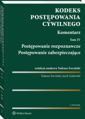 Kodeks postępowania cywilnego. Komentarz. Tom 4. Postępowanie rozpoznawcze. Postępowanie zabezpieczające Kodeks postępowania cywilnego. Komentarz. Tom 4. Postępowanie rozpoznawcze. Postępowanie zabezpieczające