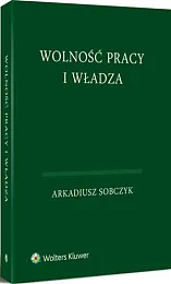 Wolność pracy i władzaArkadiusz Sobczyk Wolność pracy i władzaArkadiusz Sobczyk