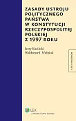 Zasady ustroju politycznego państwa w Konstytucji Rzeczypospolitej Polskiej z 1997 roku Zasady ustroju politycznego państwa w Konstytucji Rzeczypospolitej Polskiej z 1997 roku