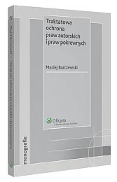 Traktatowa ochrona praw autorskich i praw pokrewnych Traktatowa ochrona praw autorskich i praw pokrewnych