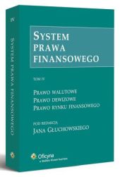 System prawa finansowego. TOM IV. Prawo walutowe. Prawo dewizowe. Prawo rynku finansowego System prawa finansowego. TOM IV. Prawo walutowe. Prawo dewizowe. Prawo rynku finansowego