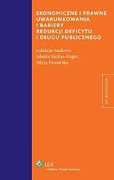 Ekonomiczne i prawne uwarunkowania i bariery redukcji deficytu i długu publicznego Ekonomiczne i prawne uwarunkowania i bariery redukcji deficytu i długu publicznego