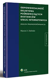 Odpowiedzialność deliktowa pośredniczących dostawców usług internetowych. Analiza prawnoporównawcza Odpowiedzialność deliktowa pośredniczących dostawców usług internetowych. Analiza prawnoporównawcza