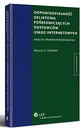 Odpowiedzialność deliktowa pośredniczących dostawców usług internetowych. Analiza prawnoporównawcza
