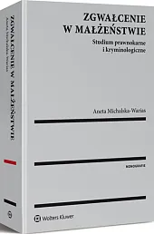 Zgwałcenie w małżeństwie. Studium prawnokarne i kryminologiczne Zgwałcenie w małżeństwie. Studium prawnokarne i kryminologiczne